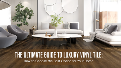 The Ultimate Guide to Luxury Vinyl Tile: How to Choose the Best Option for Your Home